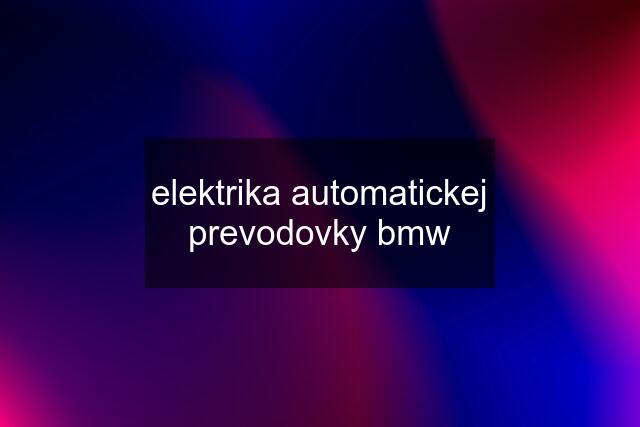 elektrika automatickej prevodovky bmw