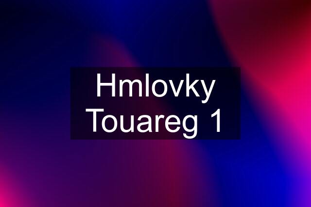 Hmlovky Touareg 1