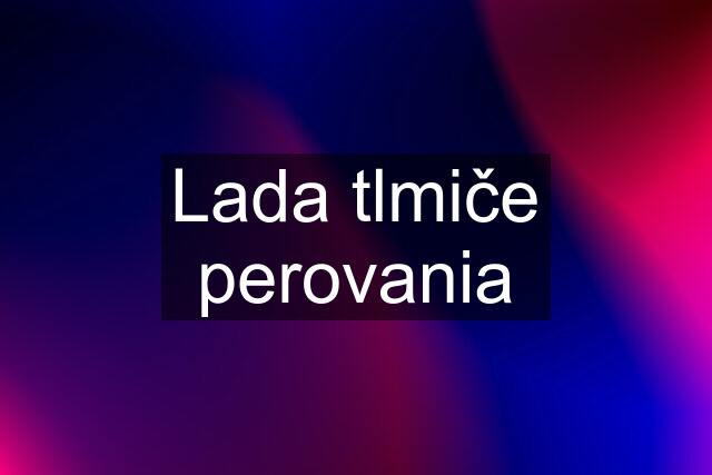 Lada tlmiče perovania