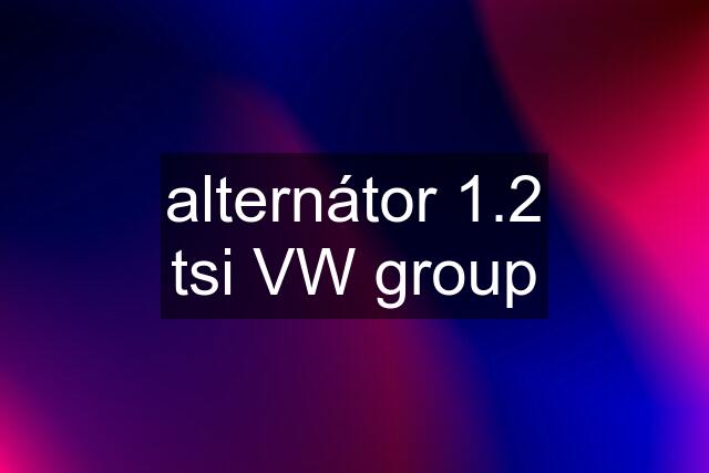 alternátor 1.2 tsi VW group