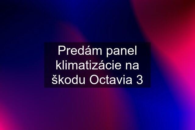 Predám panel klimatizácie na škodu Octavia 3