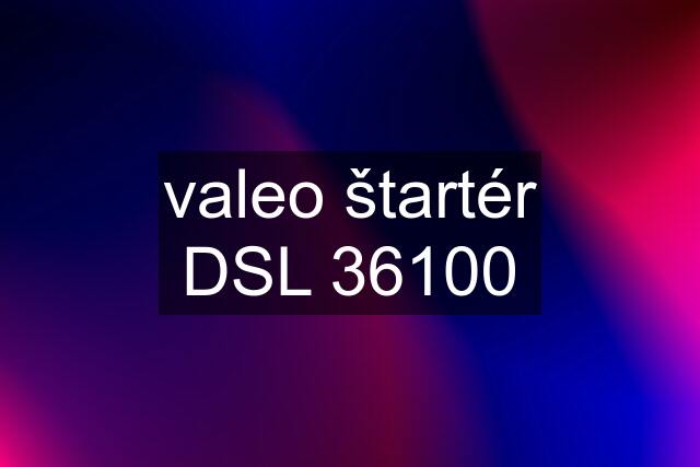 valeo štartér DSL 36100