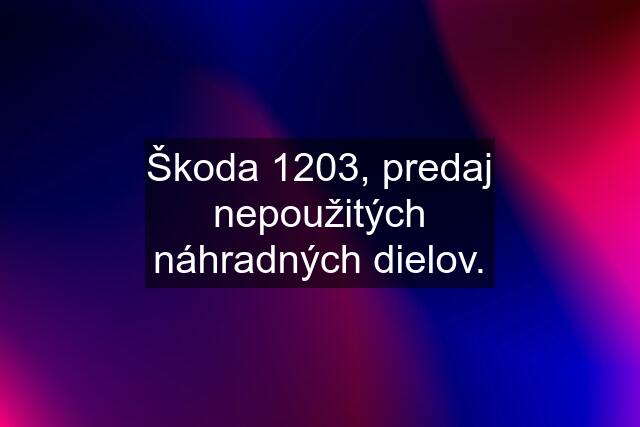 Škoda 1203, predaj nepoužitých náhradných dielov.