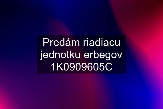Predám riadiacu jednotku erbegov 1K0909605C