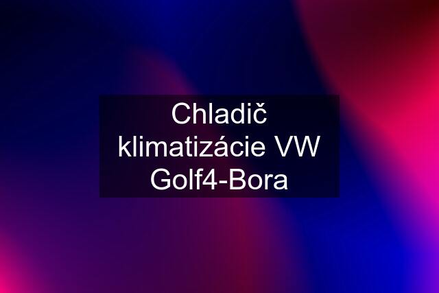 Chladič klimatizácie VW Golf4-Bora