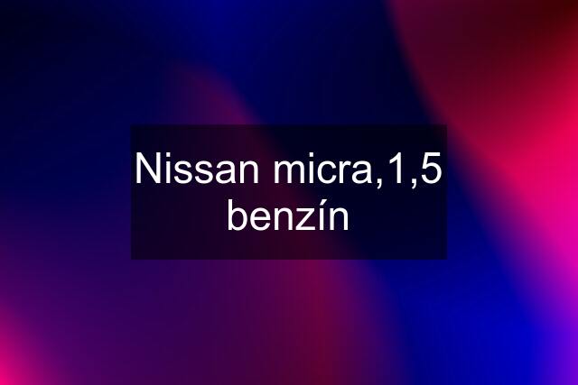 Nissan micra,1,5 benzín