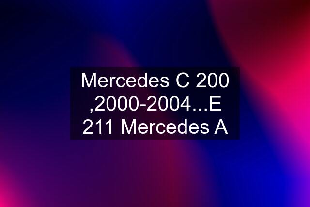 Mercedes C 200 ,2000-2004...E 211 Mercedes A