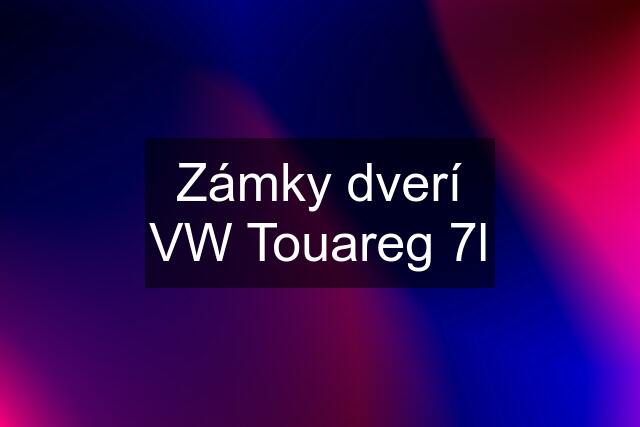 Zámky dverí VW Touareg 7l