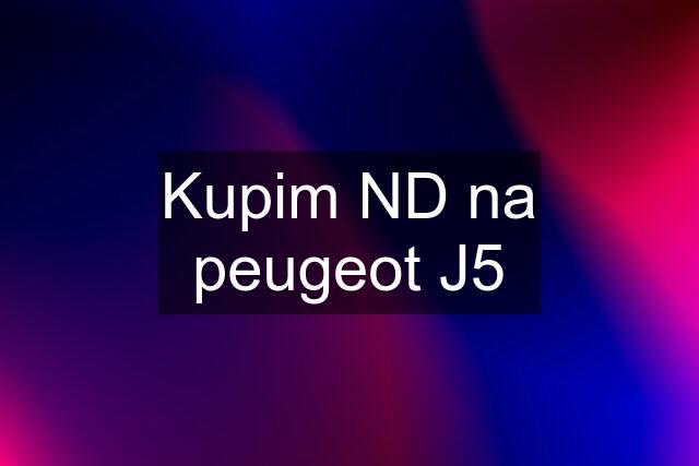 Kupim ND na peugeot J5