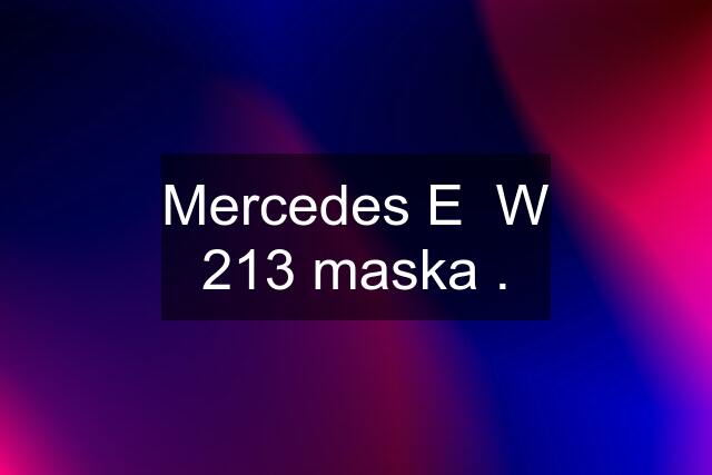 Mercedes E  W 213 maska .