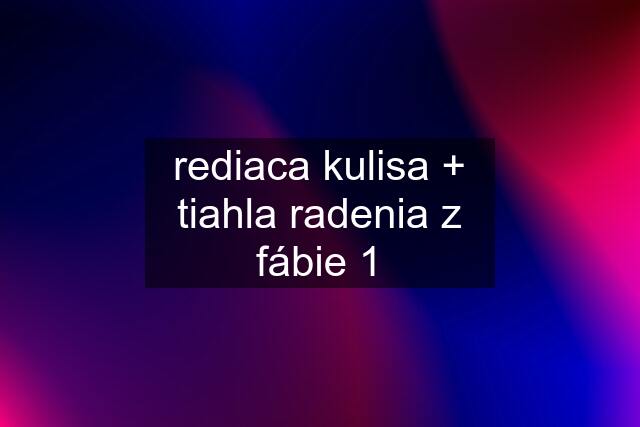 rediaca kulisa + tiahla radenia z fábie 1