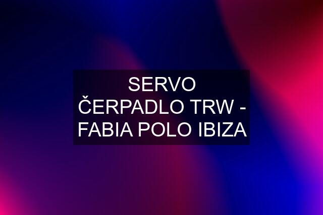 SERVO ČERPADLO TRW - FABIA POLO IBIZA