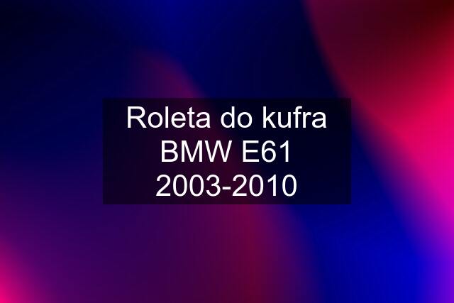 Roleta do kufra BMW E61 2003-2010