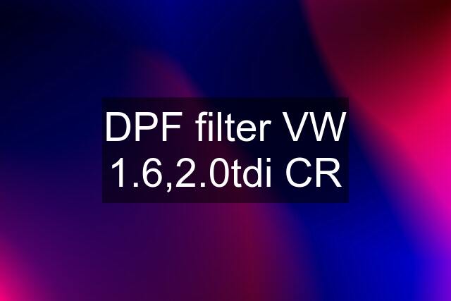 DPF filter VW 1.6,2.0tdi CR