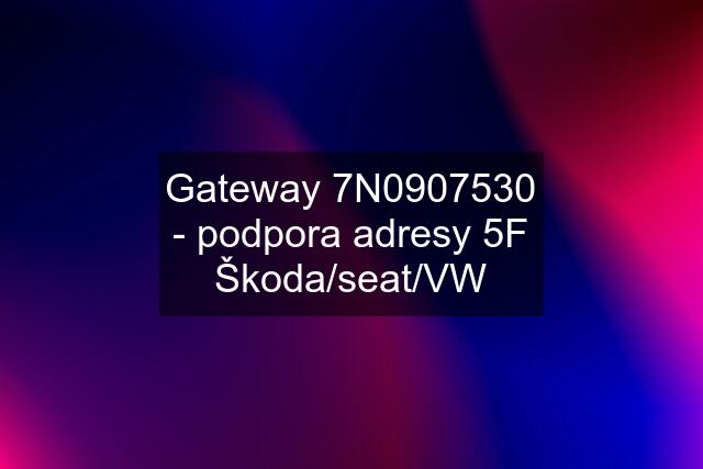 Gateway 7N0907530 - podpora adresy 5F Škoda/seat/VW