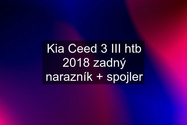 Kia Ceed 3 III htb 2018 zadný narazník + spojler