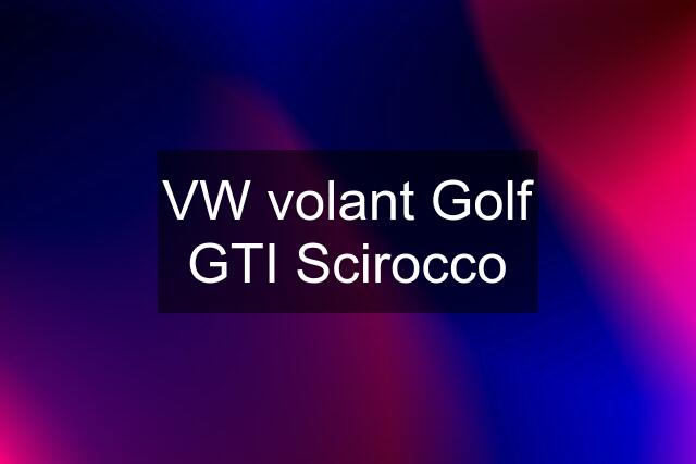 VW volant Golf GTI Scirocco