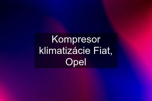 Kompresor klimatizácie Fiat, Opel