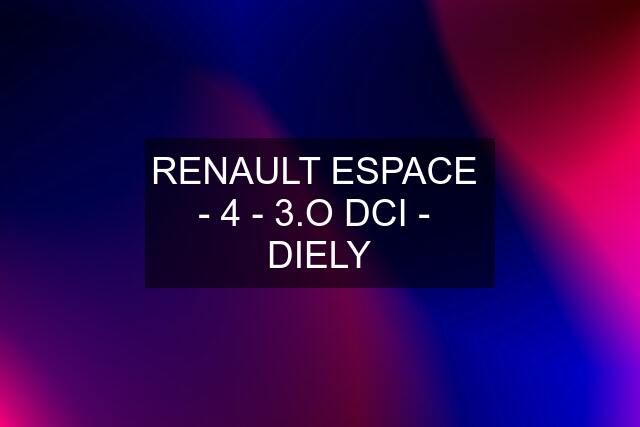 RENAULT ESPACE  - 4 - 3.O DCI -  DIELY