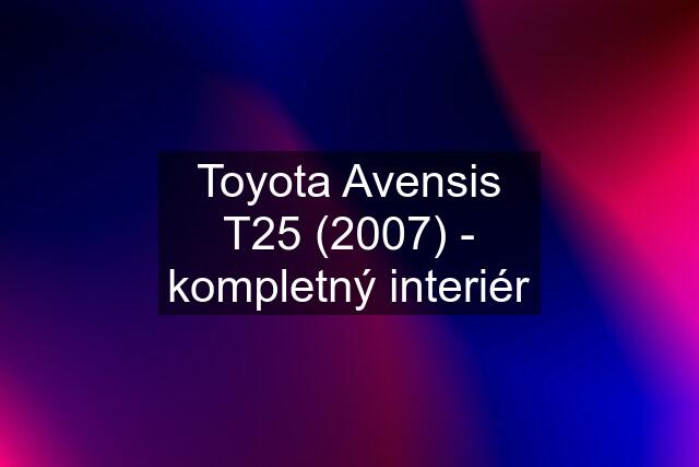 Toyota Avensis T25 (2007) - kompletný interiér