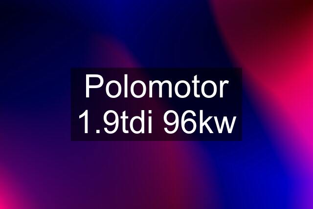 Polomotor 1.9tdi 96kw