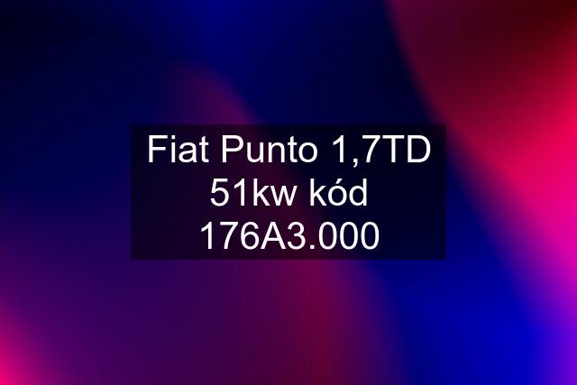 Fiat Punto 1,7TD 51kw kód 176A3.000