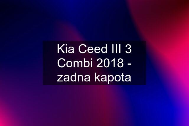 Kia Ceed III 3 Combi 2018 - zadna kapota