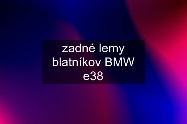 zadné lemy blatníkov BMW e38