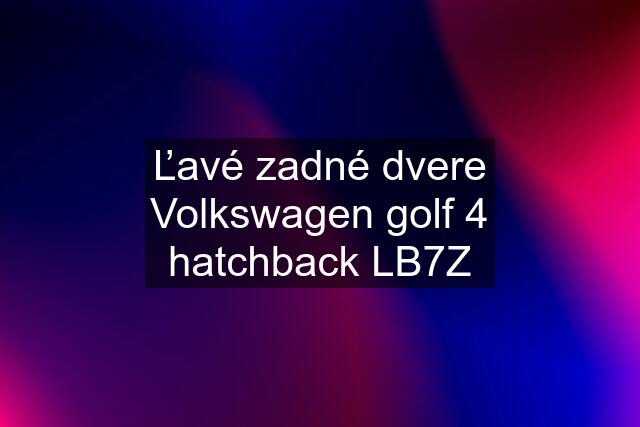 Ľavé zadné dvere Volkswagen golf 4 hatchback LB7Z