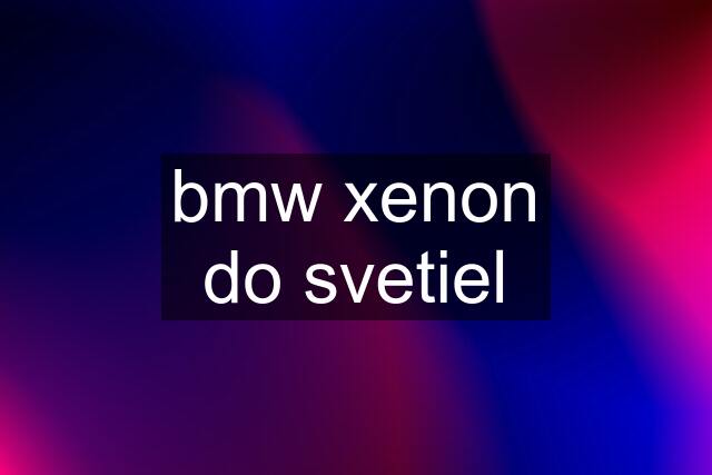 bmw xenon do svetiel