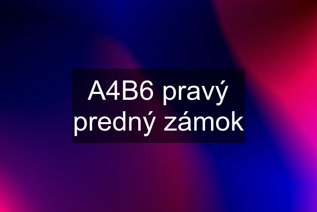 A4B6 pravý predný zámok