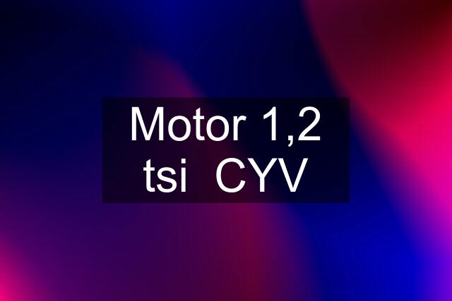 Motor 1,2 tsi  CYV