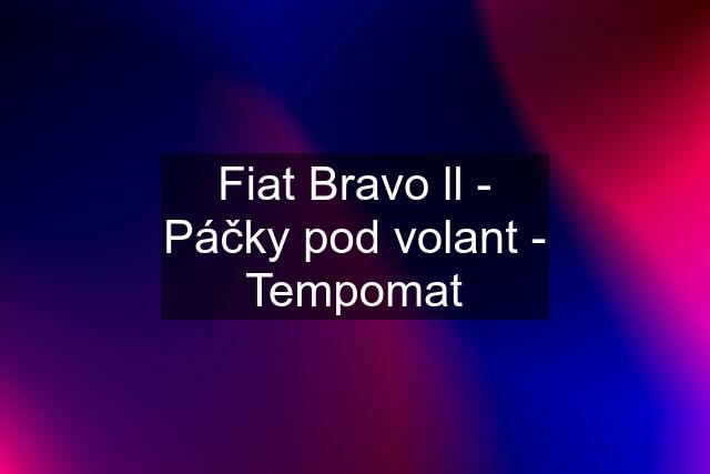 Fiat Bravo ll - Páčky pod volant - Tempomat