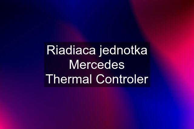 Riadiaca jednotka Mercedes Thermal Controler