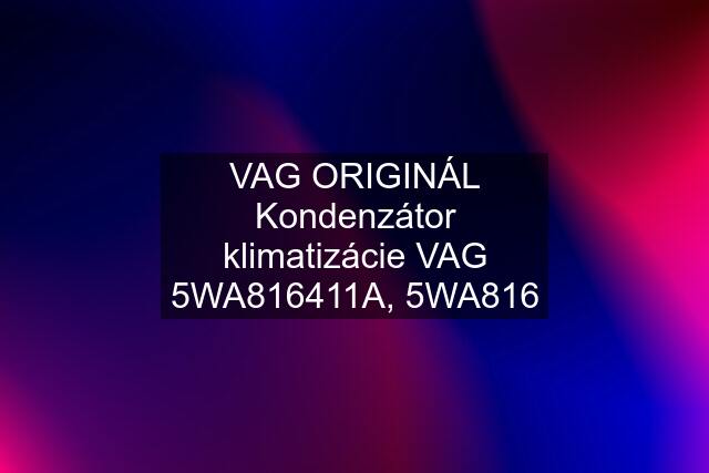 VAG ORIGINÁL Kondenzátor klimatizácie VAG 5WA816411A, 5WA816