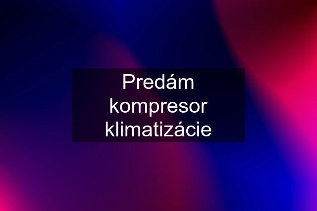 Predám kompresor klimatizácie