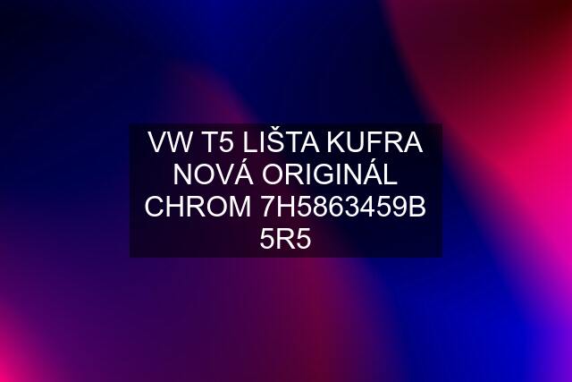 VW T5 LIŠTA KUFRA NOVÁ ORIGINÁL CHROM 7H5863459B 5R5