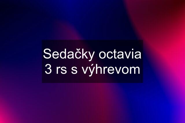 Sedačky octavia 3 rs s výhrevom