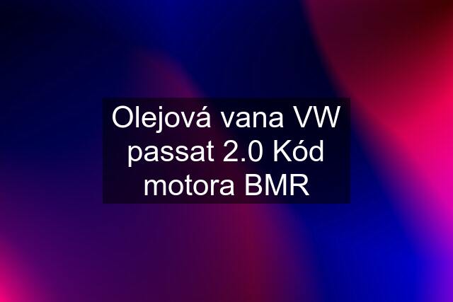 Olejová vana VW passat 2.0 Kód motora BMR