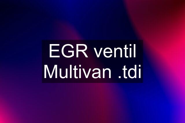 EGR ventil Multivan .tdi