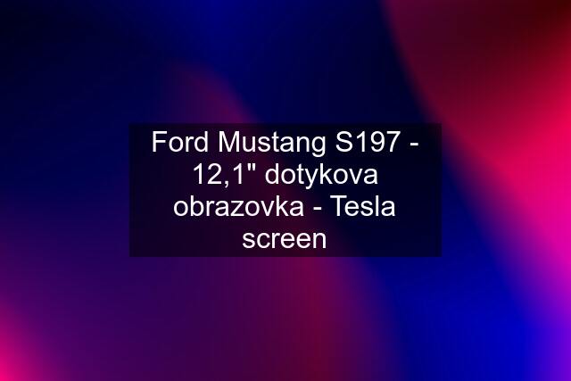 Ford Mustang S197 - 12,1" dotykova obrazovka - Tesla screen