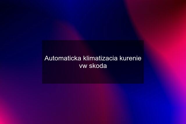 Automaticka klimatizacia kurenie vw skoda