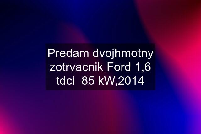 Predam dvojhmotny zotrvacnik Ford 1,6 tdci  85 kW,2014