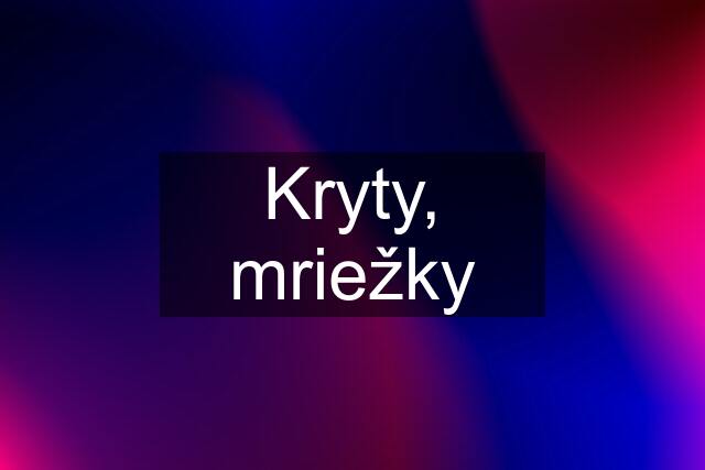 Kryty, mriežky