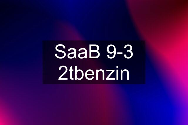 SaaB 9-3 2tbenzin