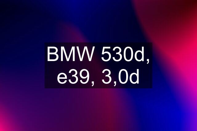 BMW 530d, e39, 3,0d