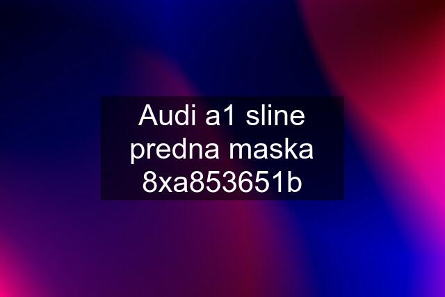 Audi a1 sline predna maska 8xa853651b