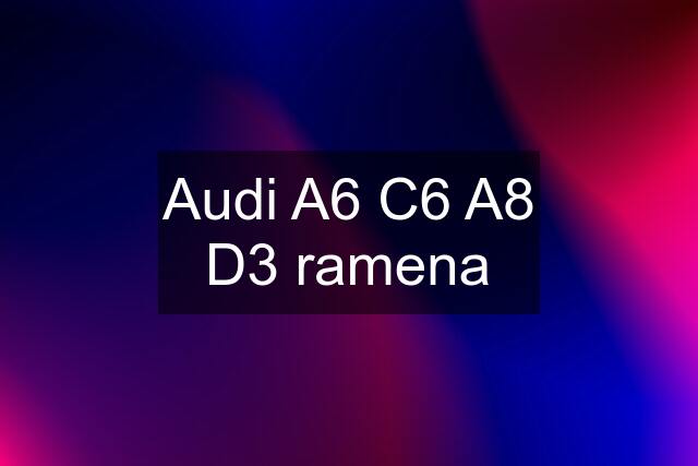 Audi A6 C6 A8 D3 ramena