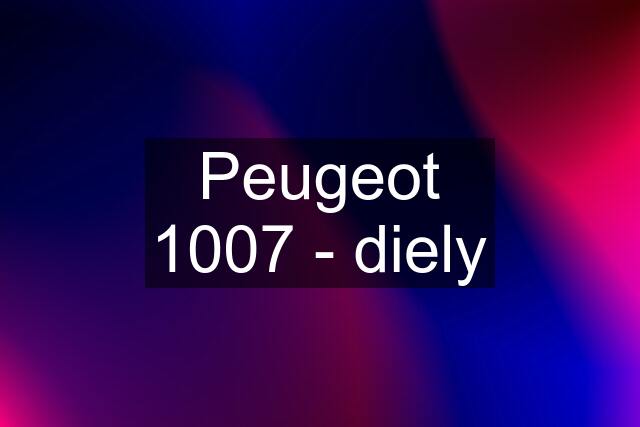 Peugeot 1007 - diely