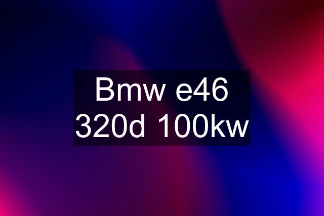 Bmw e46 320d 100kw